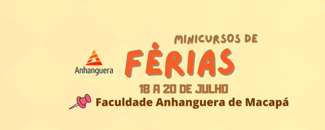 MINICURSO DE FÉRIAS - FACULDADE ANHANGUERA DE MACAPÁ