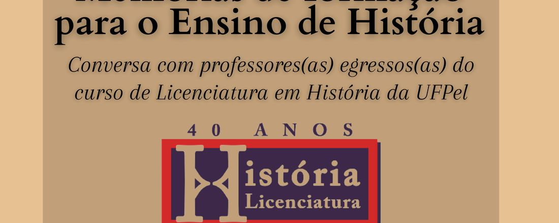 Memórias de formação para o Ensino de História: Conversa com professores(as) egressos(as) do curso de Licenciatura em História da UFPel