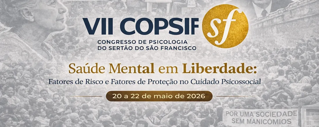 VII Congresso de Psicologia do Sertão do São Francisco – COPSISF Saúde Mental em Liberdade: Fatores de Risco e Fatores de Proteção no Cuidado Psicossocial