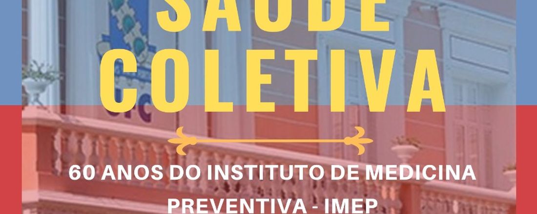 SEMANA DE SAÚDE COLETIVA  - 60 ANOS DO INSTITUTO DE MEDICINA PREVENTIVA - IMEP  - 25 ANOS DO PROGRAMA DE PÓS-GRADUAÇÃO EM SAÚDE PÚBLICA UFC