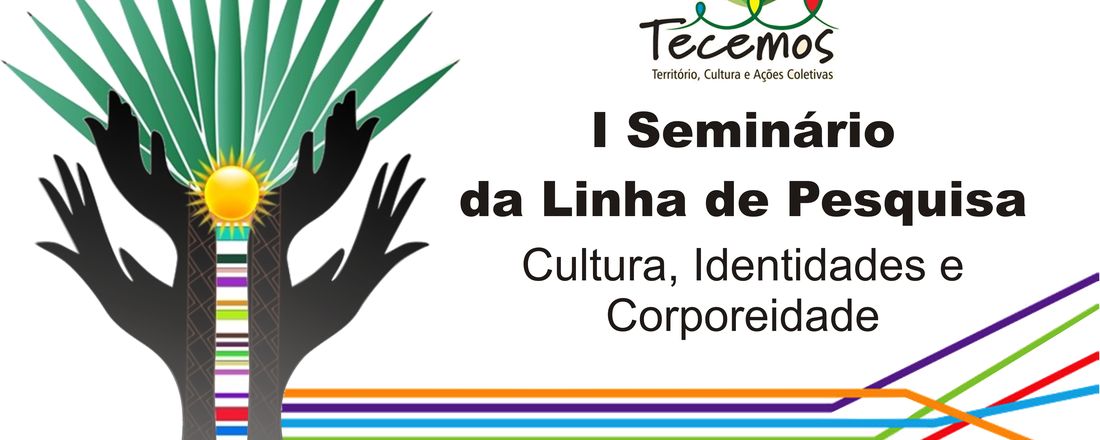 I SEMINÁRIO DA LINHA DE PESQUISA - cultura, identidades e corporeidade. Grupo de pesquisa TECEMOS.