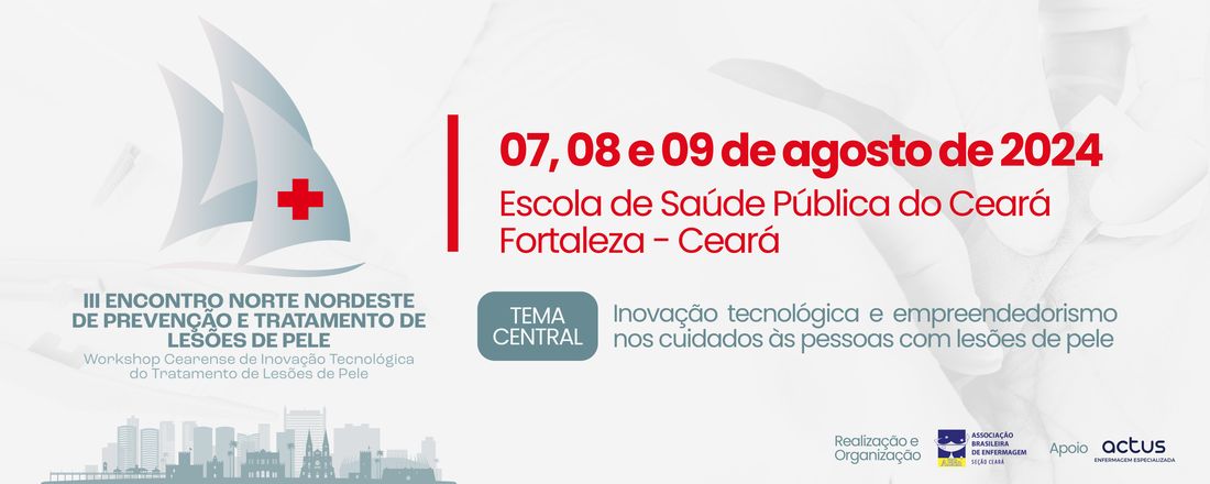 III ENCONTRO NORTE/NORDESTE DE PREVENÇÃO E TRATAMENTO DE LESÕES DE PELE E I WORKSHOP CEARENSE DE TECNOLOGIAS PARA O CUIDADO DE PESSOAS COM LESÕES DE PELE