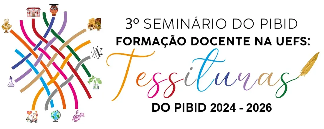 III Seminário do PIBID-UEFS: Formação Docente na UEFS: tessituras do PIBID 2024-2026