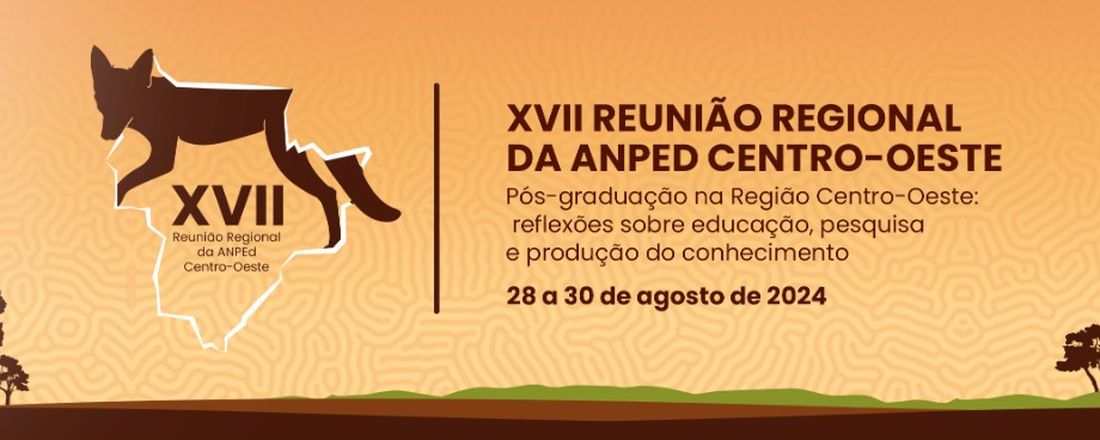Conferência de abertura da XVII Reunião Regional da ANPEd Centro-oeste: "Pós-graduação na Região Centro-Oeste: reflexões sobre educação básica, pesquisa e produção do conhecimento"