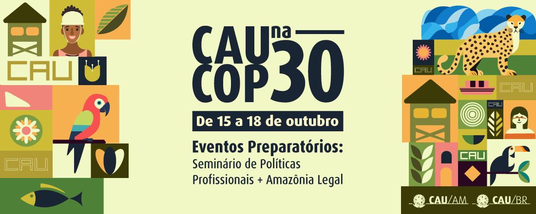 Seminário CAU COP 30 Eventos Preparatórios: Seminário de Políticas Profissionais + Amazônia Legal