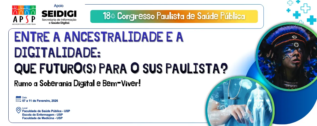 18º CONGRESSO PAULISTA DE SAÚDE PÚBLICA ENTRE A ANCESTRALIDADE E A DIGITALIDADE: QUE FUTURO(S) PARA O SUS PAULISTA? Rumo a soberania digital e bem-viver!