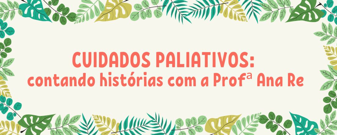 Cuidados paliativos: contando histórias com Profª Ana Re.