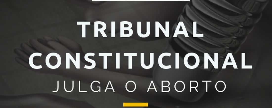 Tribunal Constitucional Julga o aborto