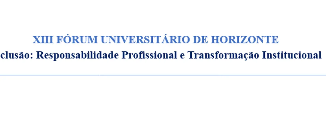 XIII Fórum Universitário de Horizonte - Inclusão: Responsabilidade Profissional e Transformação Institucional