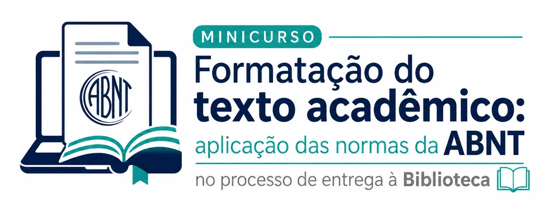 Minicurso Formatação do texto acadêmico: aplicação das normas da ABNT no processo de entrega à Biblioteca