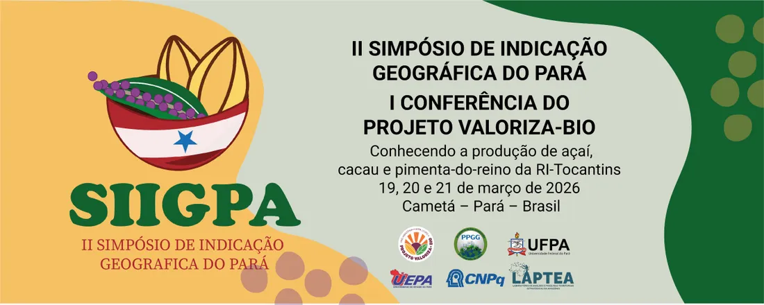 II SIMPÓSIO DE INDICAÇÃO GEOGRÁFICA DO PARÁ (SIIGPA) & I CONFERÊNCIA DO PROJETO VALORIZA-BIO: CONHECENDO A PRODUÇÃO DE AÇAÍ, CACAU E PIMENTA-DO-REINO DA RI TOCANTINS