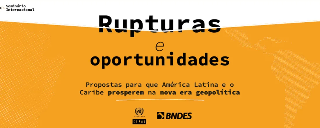 Rupturas e oportunidades: propostas para que América Latina e o Caribe prosperem na nova era geopolítica