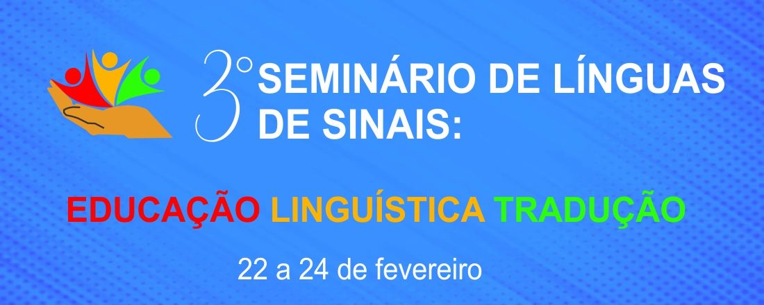 III Seminário de Línguas de Sinais: Educação, Linguística, Tradução