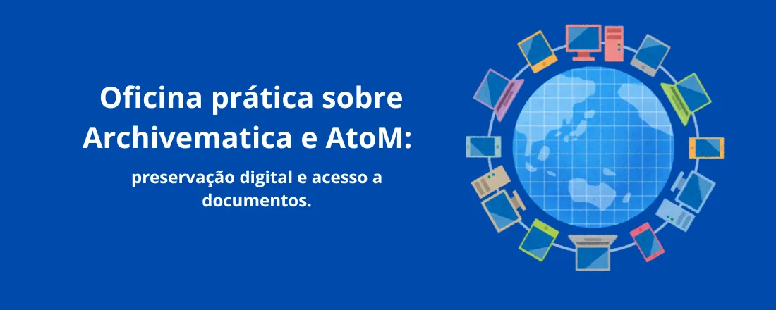Oficina: Práticas em Archivematica e AtoM