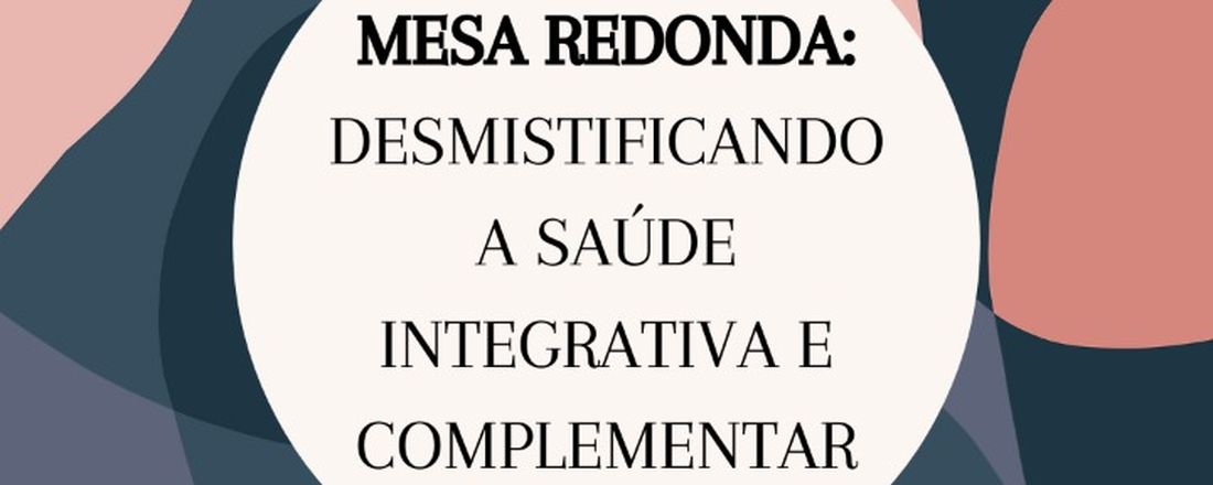 Mesa Redonda: Desmistificando a Saúde Integrativa e Complementar