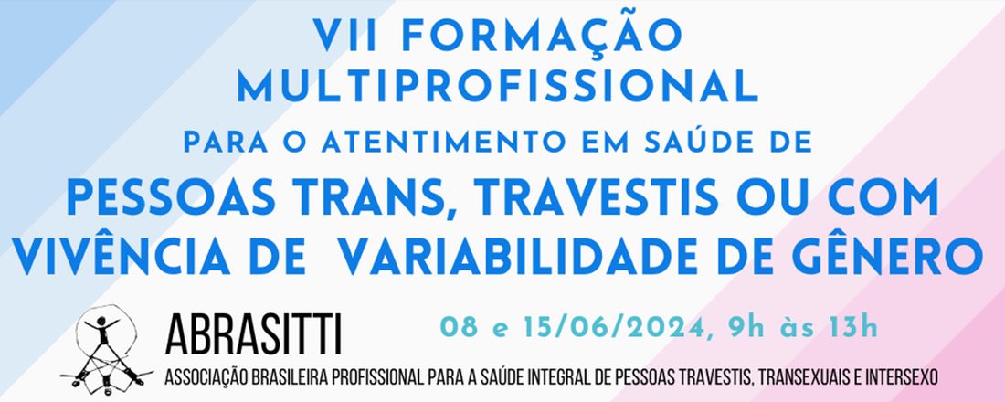 VII Formação multiprofissional para o atendimento em saúde de pessoas trans, travestis ou com vivência de variabilidade de gênero da ABRASITTI