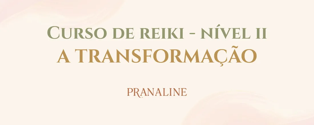 Curso de Reiki - Nível II - A Transformação