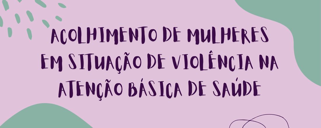 Acolhimento de mulheres em situação de violência na Atenção Básica de Saúde
