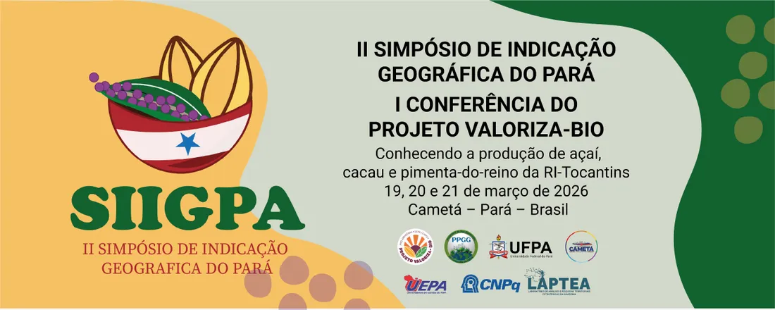 II SIMPÓSIO DE INDICAÇÃO GEOGRÁFICA DO PARÁ (SIIGPA) & I CONFERÊNCIA DO PROJETO VALORIZA-BIO: CONHECENDO A PRODUÇÃO DE AÇAÍ, CACAU E PIMENTA-DO-REINO DA RI TOCANTINS