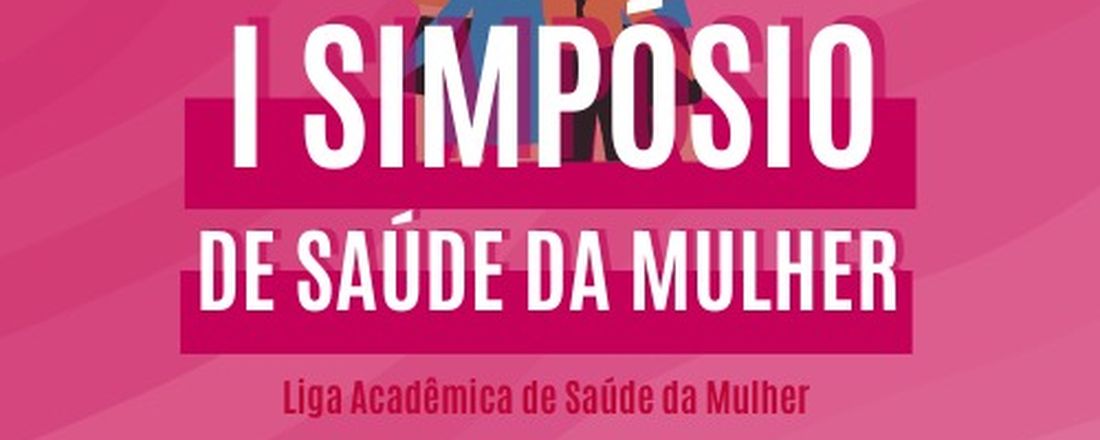 I Simpósio Acadêmico de Saúde da Mulher da LASAM