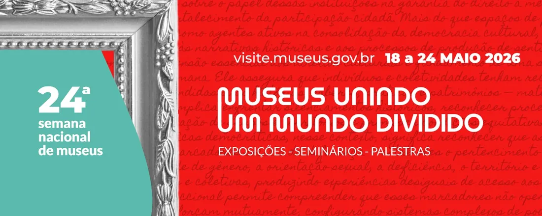 24ª Semana Nacional de Museus | Museus: unindo um mundo dividido |18 a 22 de maio