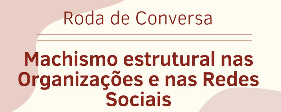 Mesa Redonda: Machismo estrutural dentro das organizações e nas redes sociais