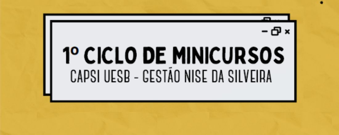 1° Ciclo de Minicursos - Capsi UESB Gestão Nise da Silveira: O Papel da Psicologia na Defesa do SUS em Tempos de Desmonte das Políticas Públicas de Saúde - um panorama geral