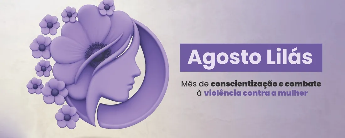 Agosto Lilás: Mês de Conscientização ao Combate a Violência Contra Mulher