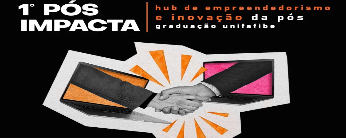 1º Pós-Impacta: Hub de Empreendedorismo e Inovação da Pós-Graduação UNIFAFIBE