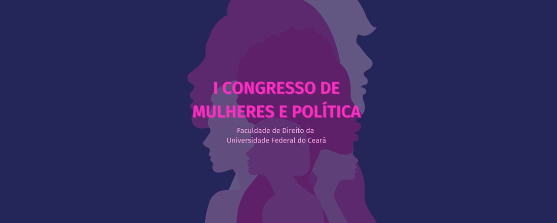 I Congresso de Mulheres e Política da Faculdade de Direito da Universidade Federal do Ceará