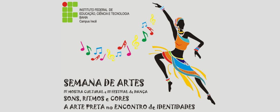 Semana de Artes do IFBA Campus/Irecê - Sons, ritmos e cores: a Arte Preta no encontro de identidades IV Mostra cultural e o III Festival de Dança