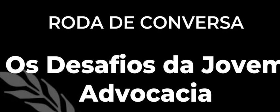 Roda de Conversa: Os Desafios da Jovem Advocacia