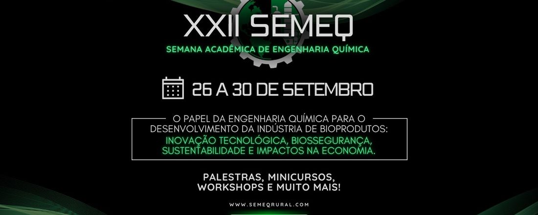 XXII SEMEQ: Semana Acadêmica de Engenharia Química - O papel da Engenharia Química para o desenvolvimento da indústria de bioprodutos: Inovação tecnológica, biossegurança, sustentabilidade e impactos na economia