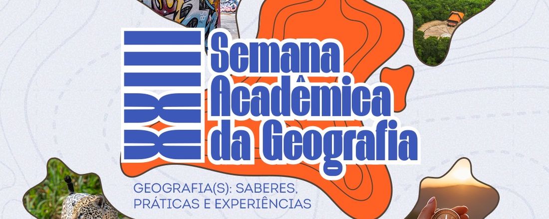 XXIII SEMANA DE GEOGRAFIA DA UFMT, CAMPUS CUIABÁ - GEOGRAFIA(S): SABERES, PRÁTICAS E EXPERIÊNCIAS