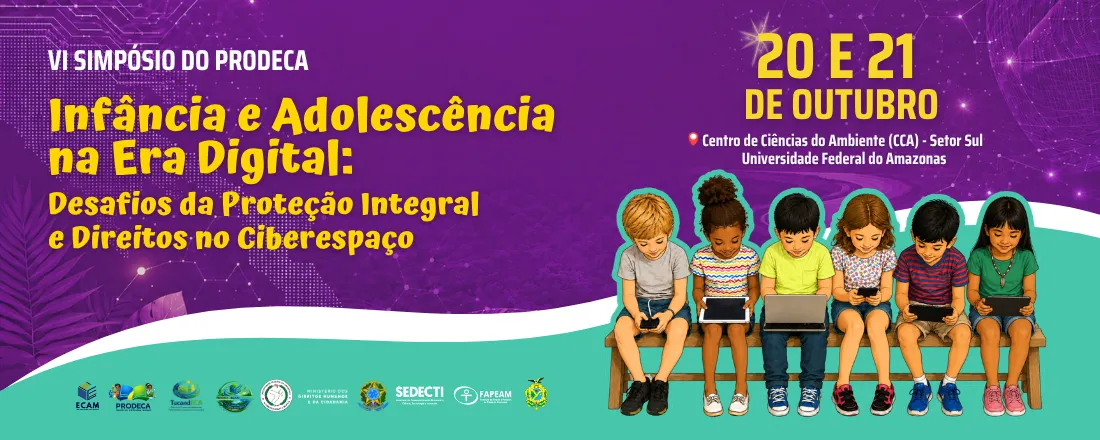 VI SIMPÓSIO DO PRODECA: Infância e Adolescência na Era Digital, Desafios da Proteção Integral e Direitos no Ciberespaço