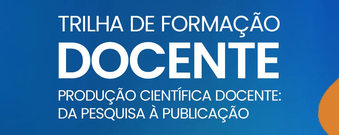 Trilha de Formação Docente: Produção Científica Docente: da Pesquisa à Publicação