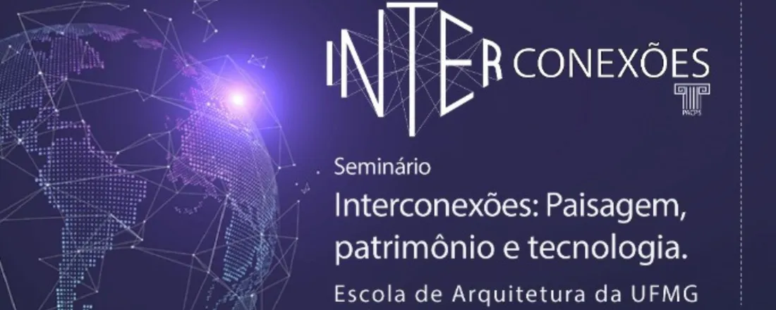 InterConexões: Paisagem, Patrimônio e Tecnologia - Lançamento da Cátedra UNESCO em Patrimônio e Paisagem Cultural – UFMG / UFRJ