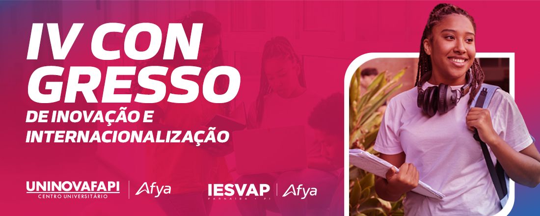 IV CONGRESSO DE INOVAÇÃO E INTERNACIONALIZAÇÃO UNINOVAFAPI AFYA E IESVAP AFYA