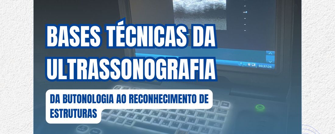 Bases técnicas da ultrassonografia: Da butologia ao reconhecimento de estruturas