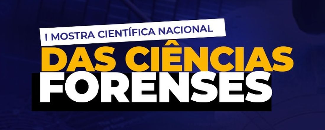 I MOSTRA CIENTÍFICA NACIONAL DAS CIÊNCIAS FORENSES COM ÊNFASE NA VIOLÊNCIA