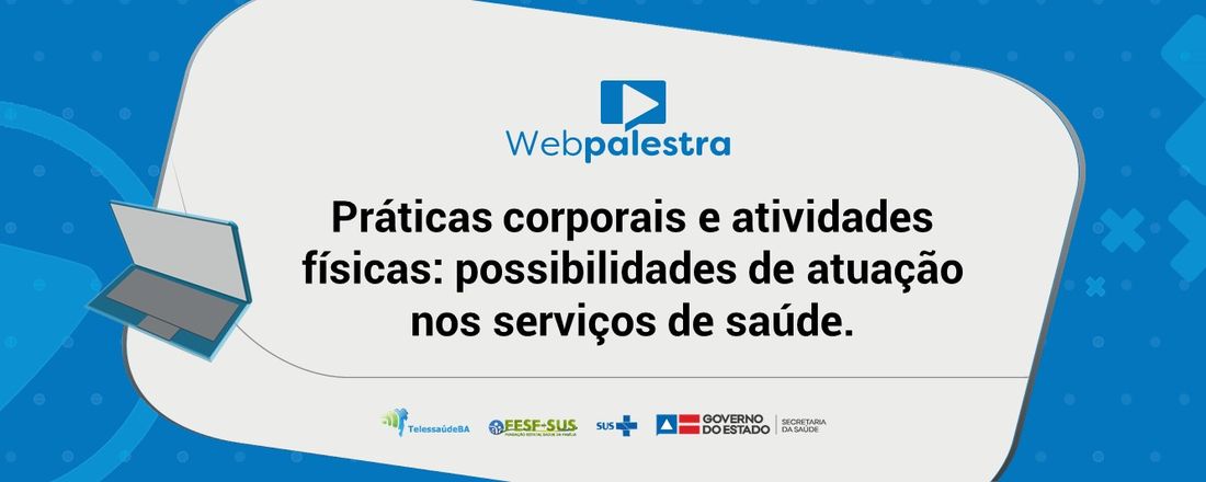 Webpalestra: Práticas corporais e atividades físicas: possibilidades de atuação nos serviços de saúde.