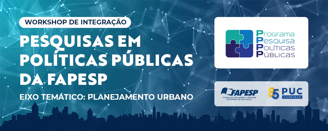 Workshop de Integração do Programa de Pesquisa em Políticas Públicas da FAPESP (PPP/FAPESP). Eixo Temático: Planejamento Urbano