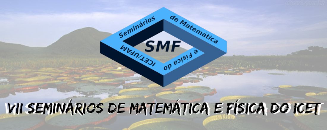 VII Seminários de Matemática e Física do ICET