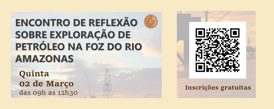 ENCONTRO DE REFLEXÃO SOBRE EXPLORAÇÃO DE PETRÓLEO NA FOZ DO RIO AMAZONAS