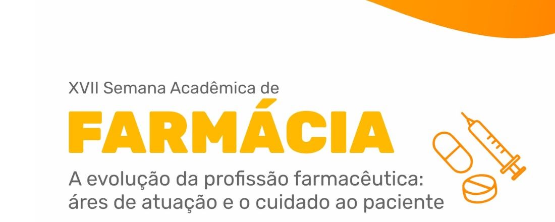 XVII SEMANA ACADÊMICA DO CURSO DE FARMÁCIA "A evolução da profissão farmacêutica: áreas de atuação e o cuidado ao paciente”