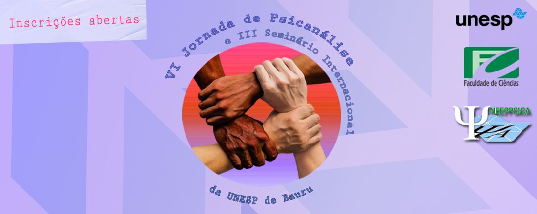 VI Jornada de Psicanálise da UNESP/Bauru e III Simpósio Internacional: Psicanálise nos Espaços Públicos e Clínica Ampliada - Ações, Saberes e Transmissão (EVENTO PRESENCIAL COM TRANSMISSÃO ONLINE)