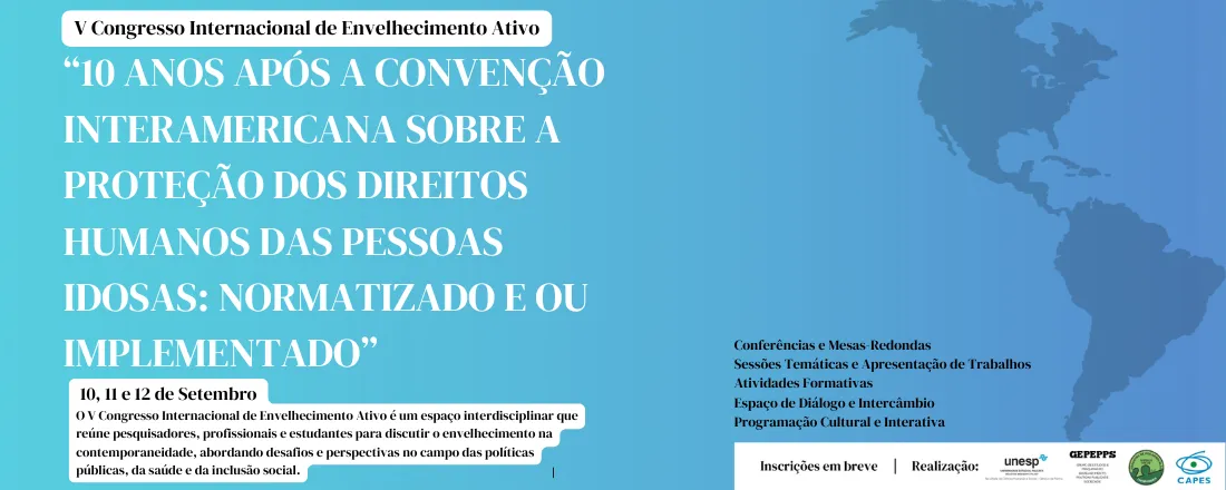 V Congresso Internacional de Envelhecimento Ativo: “10 ANOS APÓS A CONVENÇÃO INTERAMERICANA SOBRE A PROTEÇÃO DOS DIREITOS HUMANOS DAS PESSOAS IDOSAS: NORMATIZADO E OU IMPLEMENTADO”