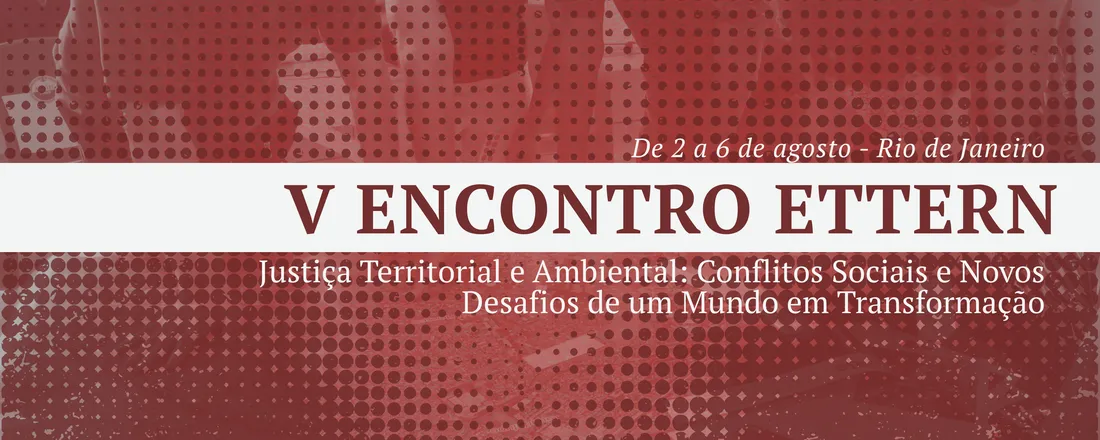 V Encontro ETTERN: Justiça Territorial e Ambiental: Conflitos Sociais e Novos Desafios de um Mundo em Transformação