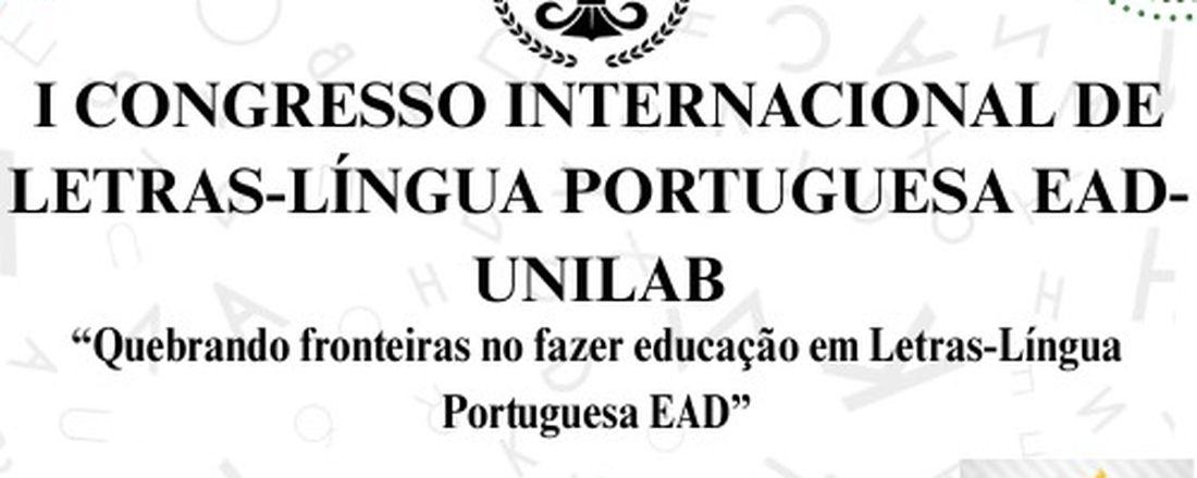 I CONGRESSO INTERNACIONAL DE LINGUA PORTUGUESA EAD- UNILAB: QUEBRANDO FRONTEIRAS NO FAZER EDUCAÇÃO EM LETRAS -LINGUA PORTUGUESA EAD
