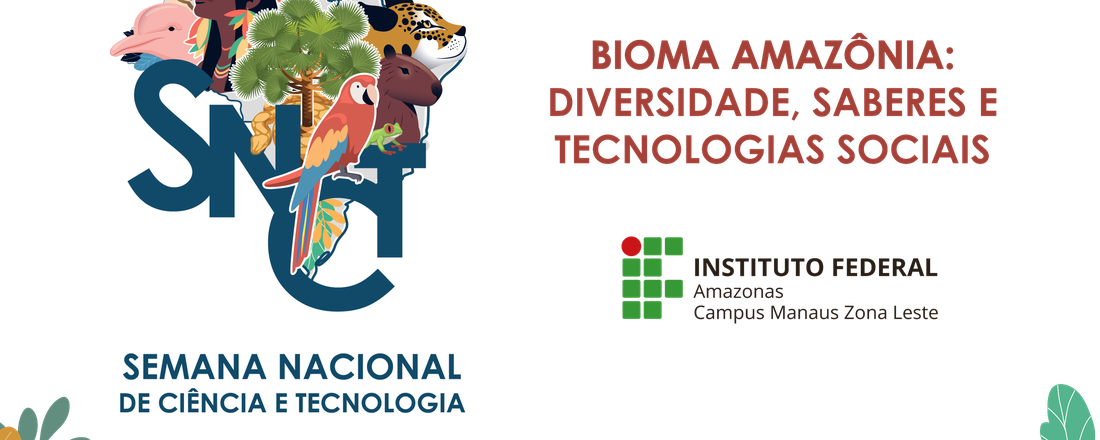 21ª Semana Nacional de Ciência e Tecnologia do IFAM CMZL - Bioma Amazônia: Diversidade, saberes e tecnologias sociais